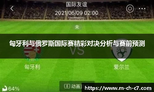 匈牙利与俄罗斯国际赛精彩对决分析与赛前预测