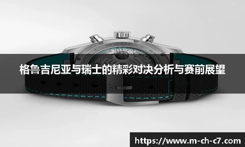 格鲁吉尼亚与瑞士的精彩对决分析与赛前展望