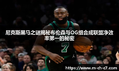 尼克斯黑马之谜揭秘布伦森与OG组合成联盟净效率第一的秘密