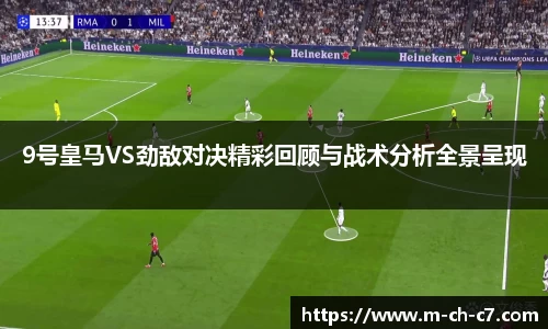 9号皇马VS劲敌对决精彩回顾与战术分析全景呈现